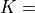 K=